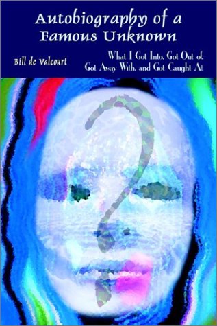 Cover for Bill De Valcourt · Autobiography of a Famous Unknown: What I Got Into, Got out Of, Got Away With, and Got Caught at (Hardcover Book) (2002)