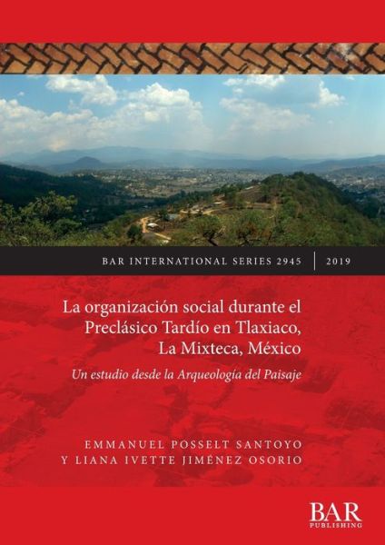 Cover for Emmanuel Posselt Santoyo · La organizacion social durante el Preclasico Tardio en Tlaxiaco, La Mixteca, Mexico: Un estudio desde la Arqueologia del Paisaje (Paperback Book) (2019)