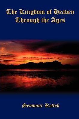 The Kingdom of Heaven Through the Ages - Seymour Rettek - Books - 1st Book Library - 9781410736963 - June 25, 2003
