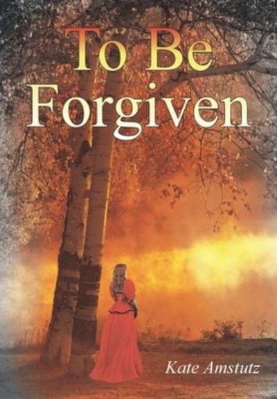 Cover for Kate Amstutz · To Be Forgiven (Innbunden bok) (2004)