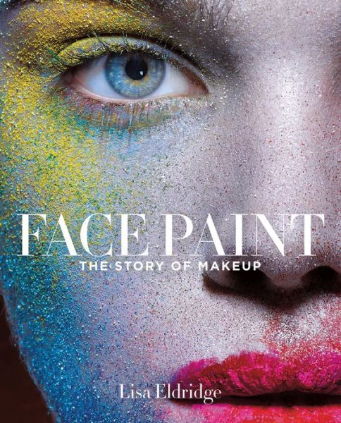 Cover for Lisa Eldridge · Face Paint: The Story of Makeup (Hardcover bog) (2015)