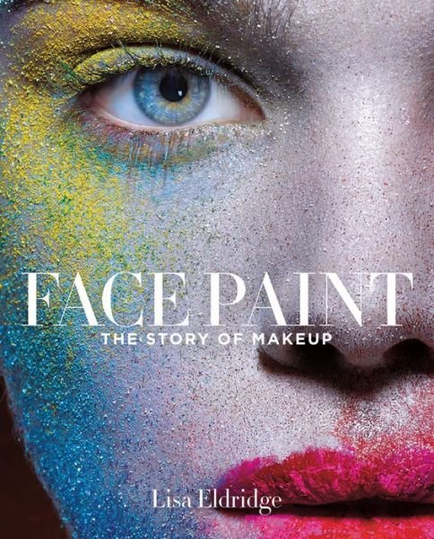 Cover for Lisa Eldridge · Face Paint: The Story of Makeup (Hardcover Book) (2015)