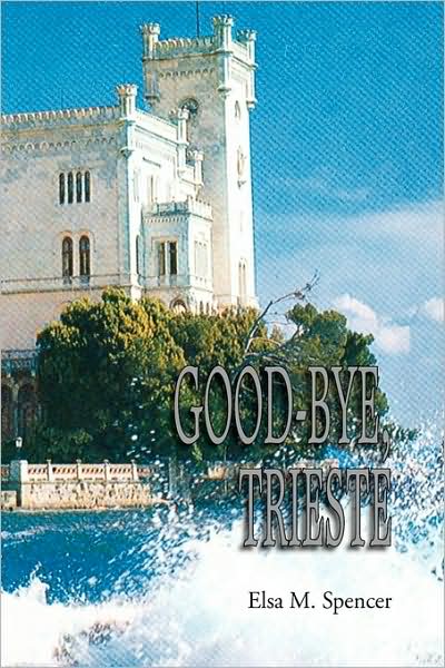 Cover for Elsa M. Spencer · Good-bye, Trieste (Hardcover Book) (2009)