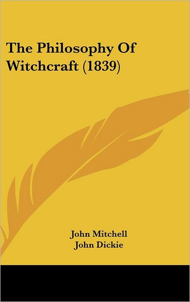 The Philosophy of Witchcraft (1839) - John Dickie - Libros - Kessinger Publishing, LLC - 9781436662963 - 2 de junio de 2008