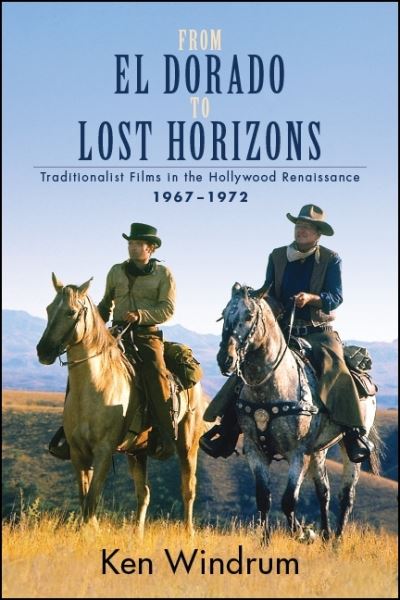 Cover for Ken Windrum · From El Dorado to Lost Horizons: Traditionalist Films in the Hollywood Renaissance, 1967-1972 - SUNY series, Horizons of Cinema (Paperback Book) (2020)