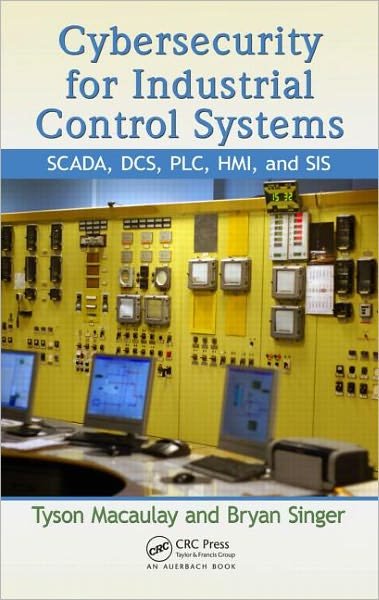 Cover for Tyson Macaulay · Cybersecurity for Industrial Control Systems: SCADA, DCS, PLC, HMI, and SIS (Gebundenes Buch) (2011)