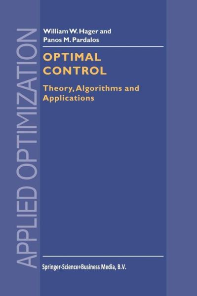 Optimal Control: Theory, Algorithms, and Applications - Applied Optimization - William W. Hager - Books - Springer-Verlag New York Inc. - 9781441947963 - December 9, 2010