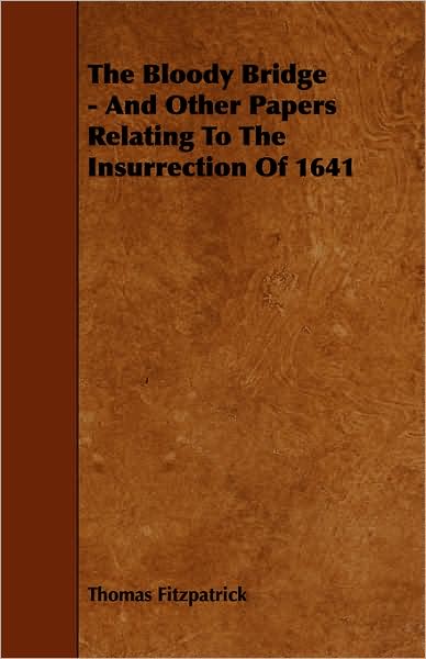 Cover for Thomas Fitzpatrick · The Bloody Bridge - and Other Papers Relating to the Insurrection of 1641 (Paperback Book) (2009)