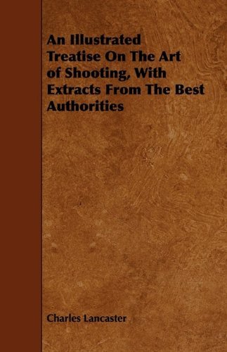 Cover for Charles Lancaster · An Illustrated Treatise on the Art of Shooting, with Extracts from the Best Authorities (Hardcover Book) (2009)