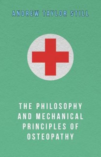 The Philosophy and Mechanical Principles of Osteopathy - Andrew Taylor Still - Bøger - Aslan Press - 9781447466963 - 30. november 2012