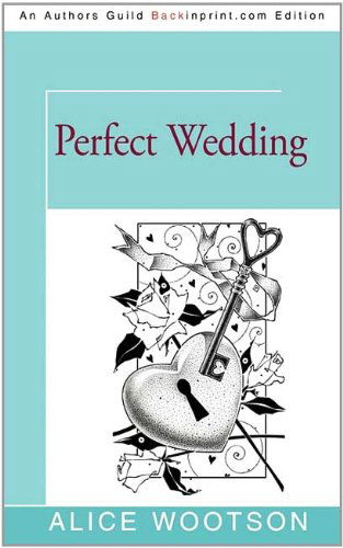 Perfect Wedding - Alice Wootson - Książki - iUniverse - 9781450240963 - 25 kwietnia 2011