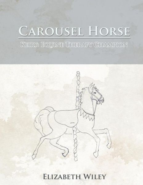 Cover for Elizabeth Wiley · Carousel Horse: Keiry: Equine Therapy Champion (Pocketbok) (2012)