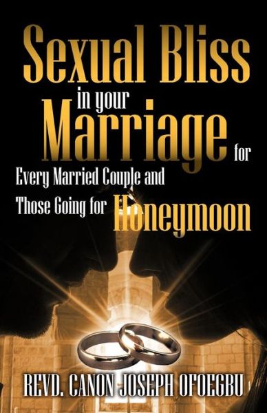 Cover for Revd Canon Joseph Ofoegbu · Sexual Bliss in Your Marriage for Every Married Couple and Those Going for Honeymoon (Paperback Book) (2012)