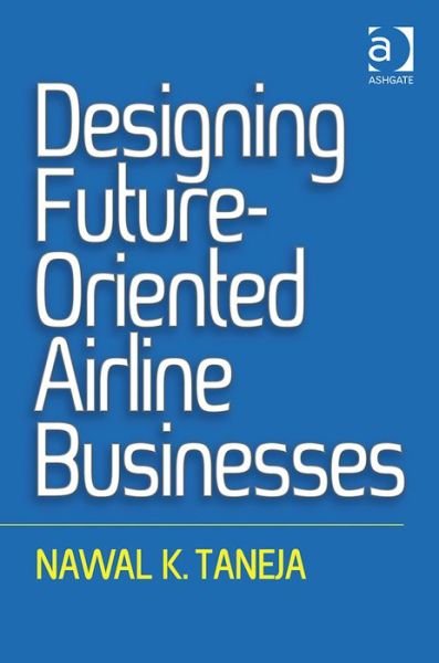 Cover for Nawal K. Taneja · Designing Future-Oriented Airline Businesses (Hardcover bog) [New edition] (2014)