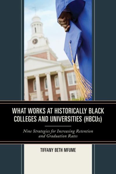 Cover for Tiffany Beth Mfume · What Works at Historically Black Colleges and Universities (HBCUs): Nine Strategies for Increasing Retention and Graduation Rates (Paperback Book) (2015)
