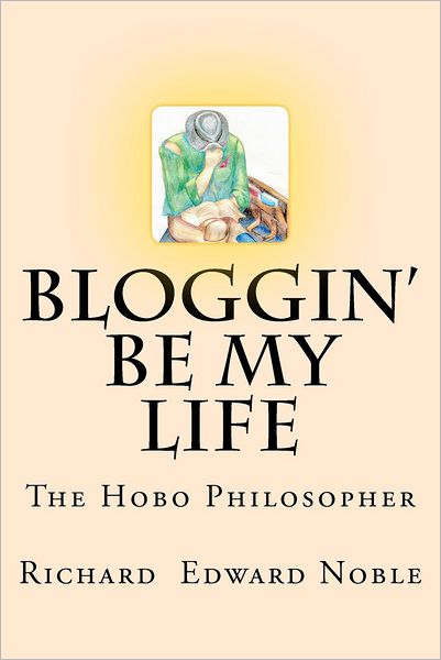 Bloggin' Be My Life: the Hobo Philosopher - Richard Edward Noble - Książki - Createspace - 9781478325963 - 6 sierpnia 2012