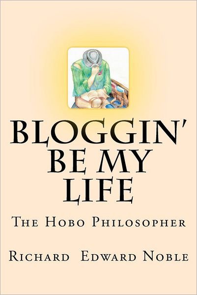 Cover for Richard Edward Noble · Bloggin' Be My Life: the Hobo Philosopher (Paperback Bog) (2012)