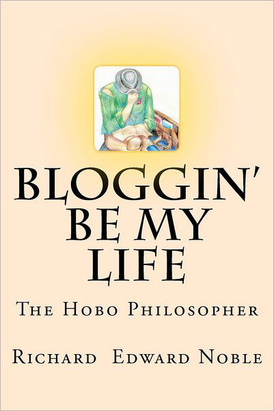 Cover for Richard Edward Noble · Bloggin' Be My Life: the Hobo Philosopher (Paperback Book) (2012)