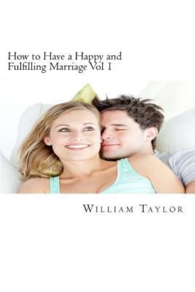 Cover for William Taylor · How to Have a Happy and Fulfilling Marriage Vol 1: a 31 Day Marriage Help Program (Paperback Book) (2013)