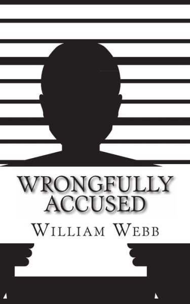 Wrongfully Accused: 15 People Sentenced to Prison for a Crime They Didn't Commit - William Webb - Böcker - Createspace - 9781490907963 - 2 juli 2013