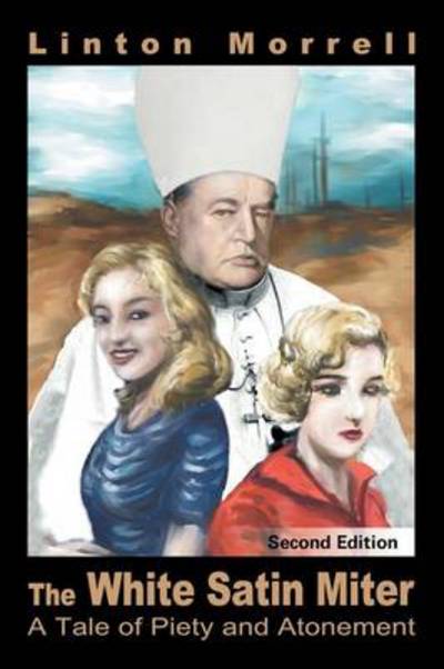 The White Satin Miter: a Tale of Piety and Atonement - Linton Morrell - Books - iUniverse - 9781491744963 - September 4, 2014