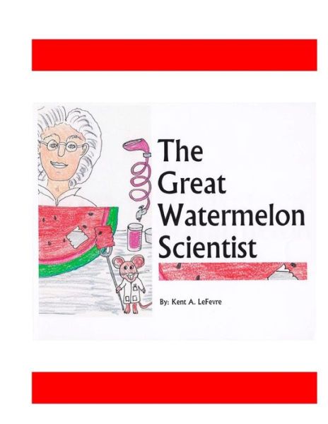 Cover for Kent a Lefevre · The Great Watermelon Scientist (Paperback Book) (2013)