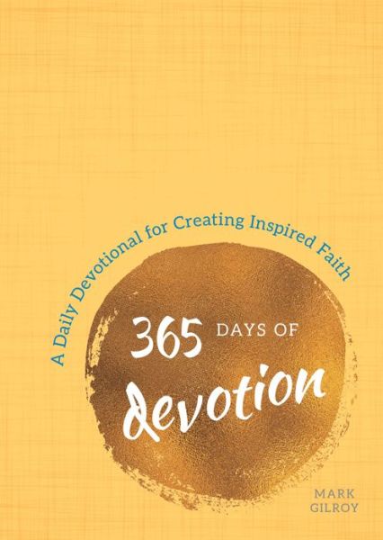 Cover for Mark Gilroy · 365 Days of Devotion: A Daily Devotional for Creating Inspired Faith (Paperback Book) (2017)