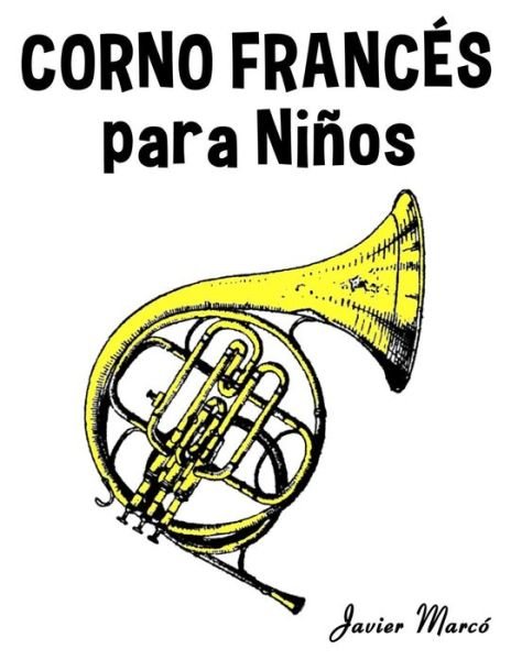 Cover for Javier Marco · Corno Frances Para Ninos: Musica Clasica, Villancicos De Navidad, Canciones Infantiles, Tradicionales Y Folcloricas! (Taschenbuch) (2014)