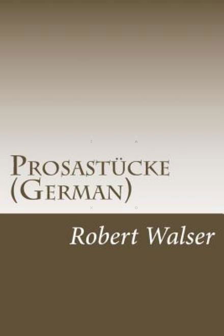 Prosastucke (German) - Robert Walser - Kirjat - Createspace - 9781500363963 - tiistai 8. heinäkuuta 2014