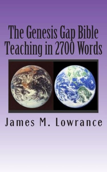 The Genesis Gap Bible Teaching in 2700 Words: the Scriptural Ruin-reconstruction Doctrine in Three Chapters - James M Lowrance - Books - Createspace - 9781502806963 - October 10, 2014