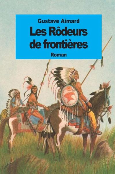 Les Rodeurs De Frontieres - Gustave Aimard - Books - Createspace - 9781508734963 - March 5, 2015