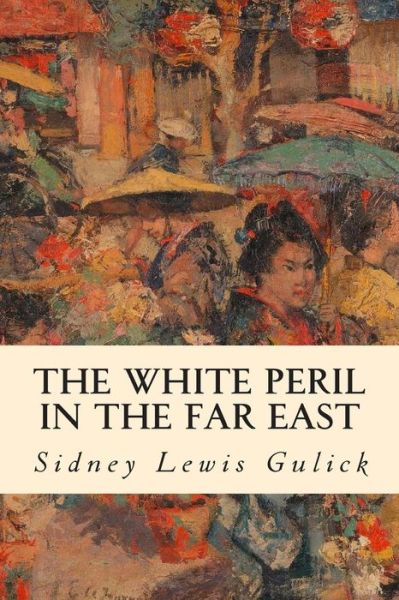 Cover for Sidney Lewis Gulick · The White Peril in the Far East (Paperback Book) (2015)