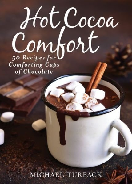 Cover for Michael Turback · Hot Cocoa Comfort: 50 Recipes for Comforting Cups of Chocolate (Hardcover Book) (2018)