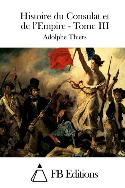 Cover for Adolphe Thiers · Histoire Du Consulat et De L'empire - Tome III (Paperback Bog) (2015)