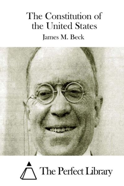 The Constitution of the United States - James M Beck - Books - Createspace - 9781511659963 - April 9, 2015