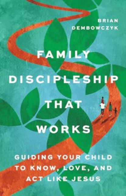 Cover for Brian Dembowczyk · Family Discipleship That Works: Guiding Your Child to Know, Love, and Act Like Jesus (Paperback Bog) (2024)