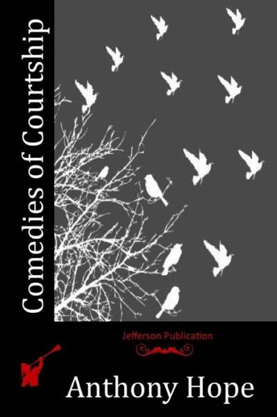 Comedies of Courtship - Anthony Hope - Books - Createspace - 9781515312963 - July 31, 2015