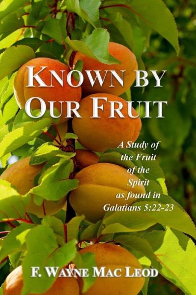 Known by Our Fruit: a Study of Hte Fruit of the Spirit As Found in Galatians 5:22-23 - F Wayne Mac Leod - Książki - Createspace - 9781515354963 - 4 sierpnia 2015