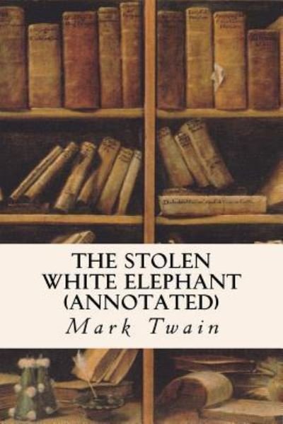 Cover for Mark Twain · The Stolen White Elephant (annotated) (Taschenbuch) (2015)