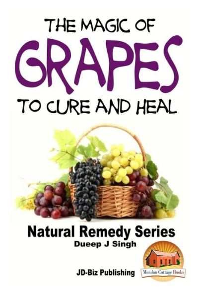 The Magic of Grapes to Cure and Heal - Dueep Jyot Singh - Libros - Createspace - 9781517631963 - 2 de octubre de 2015