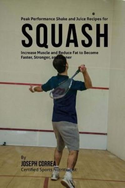Joseph Correa · Peak Performance Shake and Juice Recipes for Squash (Paperback Book) (2015)