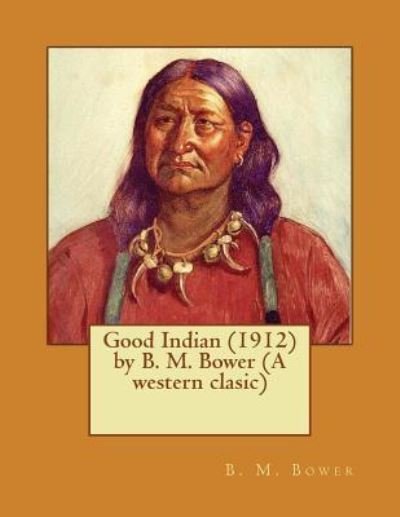 Cover for B M Bower · Good Indian (1912) by B. M. Bower (A western clasic) (Paperback Bog) (2016)