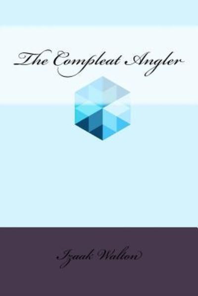 The Compleat Angler - Izaak Walton - Books - Createspace Independent Publishing Platf - 9781534643963 - June 19, 2016