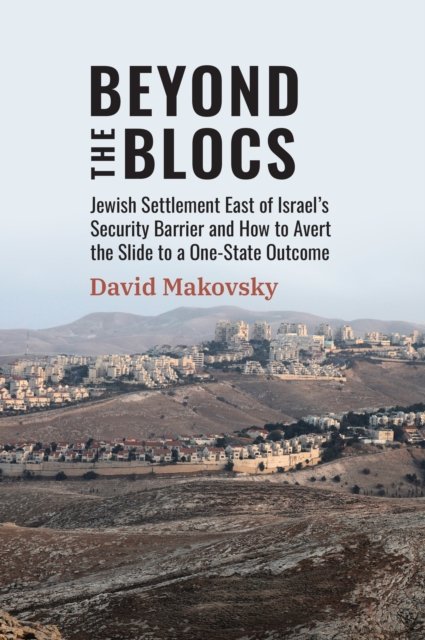 Cover for David Makovsky · Beyond the Blocs: Jewish Settlement East of Israel's Security Barrier and How to Avert the Slide to a One-State Outcome (Taschenbuch) (2023)