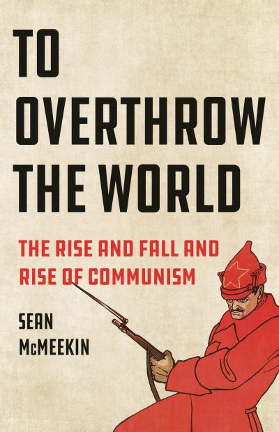 Cover for Sean McMeekin · To Overthrow the World (Book) (2024)