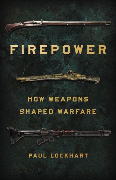 Firepower: How Weapons Shaped Warfare - Paul Lockhart - Książki - Basic Books - 9781541672963 - 11 listopada 2021