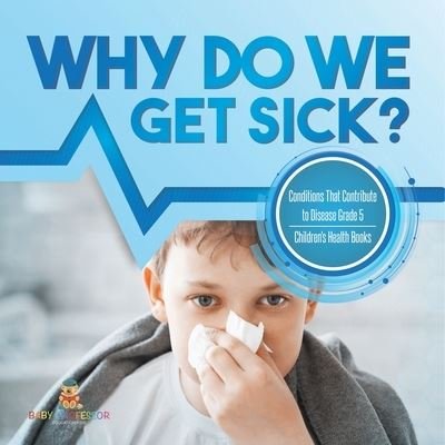 Cover for Baby Professor · Why Do We Get Sick? Conditions That Contribute to Disease Grade 5 Children's Health Books (Paperback Book) (2021)