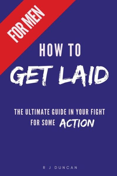 Cover for R J Duncan · HOW TO GET LAID (For Men) - A joke book, prank gift, gift for him, prank a friend (Paperback Book) (2017)