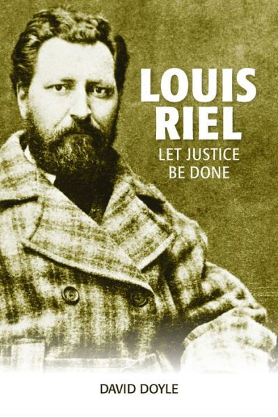 Louis Riel: Let Justice Be Done - David Doyle - Books - Ronsdale Press - 9781553804963 - April 15, 2017