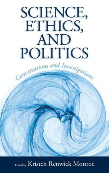 Cover for Kristen Renwick Monroe · Science, Ethics, and Politics: Conversations and Investigations (Inbunden Bok) (2011)